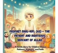 Prophet Dhul-Kifl (AS) - The Patient and Righteous Servant of Allah: A Gentle Story for Children About Patience, Kindness, and Faith (Stories of the 25 Prophets)