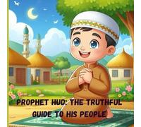 Prophet Hud: The Truthful Guide to His People: Story about Prophet Hud for kids (Stories of the 25 Prophets)