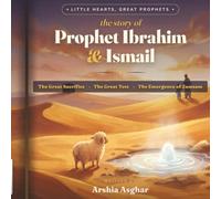 Prophet Ibrahim and Ismail(AS): The story of Zamzam, the Kaaba and the great sacrifice (little hearts ,Great prophets)