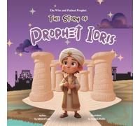 Prophet Idris (AS): The Wise and Patient Prophet: An Inspiring Islamic Storybook for Muslim Kids About Wisdom, Patience, and Faith