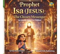 Prophet Isa (Jesus) The Chosen Messenger: An Islamic Story for Children