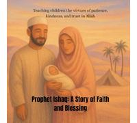 Prophet Ishaq: A Story of Faith and Blessing: Teaching children the virtues of patience, kindness, and trust in Allah (Stories of the 25 Prophets)