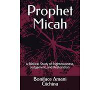 Prophet Micah: A Biblical Study of Righteousness, Judgement, and Restoration