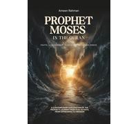 Prophet Moses in the Quran: Faith, Leadership, and Spiritual Resilience: A Contemporary Exploration of the Prophet’s Journey-From Fear to Faith, From Oppression to Freedom