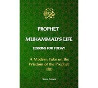 Prophet Muhammad’s Life, Lessons for Today: A Modern Take on the Wisdom of the Prophet (ﷺ), Perfect for Muslims and Anyone Seeking Practical Wisdom ... life!, Islamic books. (Islamic Books for All)
