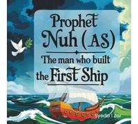 Prophet Nuh (A.S.): The Man Who Built the First Ship: An Illustrated Islamic Storybook for Muslim Kids with Fun Educational Activities Inside (Stories of the Prophets for Kids)