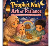 Prophet Nuh and the Ark of Patience: A Cozy Kawaii Islamic Bedtime Story for Little Hearts (Bedtime Prophet Stories)