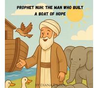 Prophet Nuh: The Man Who Built a Boat of Hope: The Story of Prophet Nuh for kids age 4-8 (Stories of the 25 Prophets)