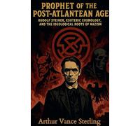 Prophet of the Post-Atlantean Age: Rudolf Steiner, Esoteric Cosmology, and the Ideological Roots of Nazism