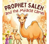 Prophet Saleh and the Miracle Camel: An Islamic Story for Kids from the Quran: An Illustrated Islamic Storybook with Educational Activities for Kids - ... (Stories of the Prophets for Muslim Kids)