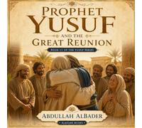 Prophet Yusuf and the Great Reunion: Book 11 of the Yusuf Series (Prophet Yusuf (AS) Series)