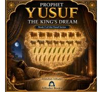 Prophet Yusuf and the King’s Dream: Book 7 of the Yusuf Series (Prophet Yusuf (AS) Series)