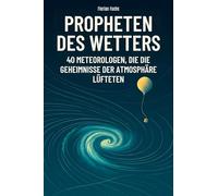 Propheten des Wetters: 40 Meteorologen, die die Geheimnisse der Atmosphäre lüfteten