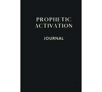 Prophetic Activation Prompts: 120 Prayer Prompts to Grow in Hearing God's Voice: Daily Prayer Prompts to Awaken Your Spiritual Gifts, Deepen Your Connection with God, and Unlock Divine Revelation