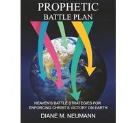 Prophetic Battle Plan: Heaven’s Battle Strategies For Enforcing Christ’s Victory On Earth