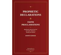 Prophetic Declarations & Faith Proclamations: Speaking the Word of God over My Health, Wholeness, Healing and Wellness