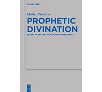 Prophetic Divination: Essays in Ancient Near Eastern Prophecy: 494 (Beihefte zur Zeitschrift fur die Alttestamentliche Wissenschaft, 494)