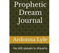 Prophetic Dream Journal: He still speaks in dreams