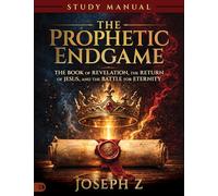 Prophetic Endgame Study Manual: The Book of Revelation, the Return of Jesus, and the Battle for Eternity