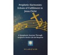 Prophetic Harmonies: Echoes of Fulfillment in Jesus Christ: A Symphonic Journey Through Scripture's Divine Call and Response