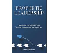Prophetic Leadership: Transform Your Business with Sunnah Principles for Lasting Success (Muslim Entrepreneur)