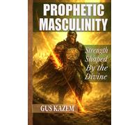 Prophetic Masculinity: Strength Shaped by the Divine