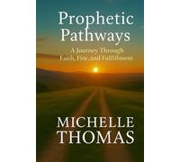 Prophetic Pathways: A Journey Through Faith, Fire, and Fulfillment