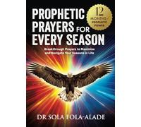 Prophetic Prayers For Every Season: Breakthrough Prayers to Maximise & Navigate Your Seasons in Life