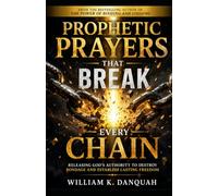 PROPHETIC PRAYERS THAT BREAK CHAINS: Releasing God's Authority to Destroy Bondage and Establish Lasting Freedom: 1 (THE PROPHETIC PRAYERS SERIES)