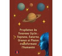 Prophéties du Nouveau Cycle: Neptune, Saturne, Uranus et Pluton transforment l’humanité