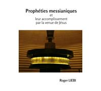 Prophéties messianiques: et leurs accomplissement par la venue de Jésus