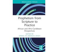 Prophetism from Scripture to Practice: African and Afro-Caribbean Perspectives (Routledge Focus on Religion)
