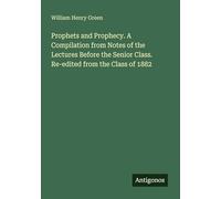 Prophets and Prophecy. A Compilation from Notes of the Lectures Before the Senior Class. Re-edited from the Class of 1882