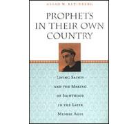 Prophets in Their Own Country: Living Saints and the Making of Sainthood in the Later Middle Ages