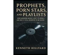 Prophets, Porn Stars, and Playlists: How Modern Music Lost Its Soul - And Why It Still Deserves to Be Saved
