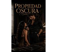 PROPIEDAD OSCURA: Una historia de obsesión, peligro y posesión absoluta