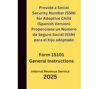 Proporcione un Número de Seguro Social (SSN) para el hijo adoptado: Form 15101 General Instructions 2025