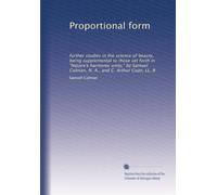 Proportional form: further studies in the science of beauty, being supplemental to those set forth in "Nature's harmonic unity," by Samuel Colman, N. A., and C. Arthur Coan, LL. B