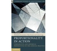 Proportionality in Action: Comparative and Empirical Perspectives on the Judicial Practice: 22 (Cambridge Studies in Constitutional Law, Series Number 22)