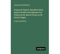 Propos de Peintre, Deuxième Série; Dates Précédé d'une Réponse à la Préface de M. Marcel Proust au De David à Degas: en gros caractères