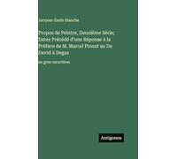 Propos de Peintre, Deuxième Série; Dates Précédé d'une Réponse à la Préface de M. Marcel Proust au De David à Degas: en gros caractères