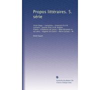 Propos littéraires. 5. série: Victor Hugo.--Lamartine.--Innocent III et M. Luchaire.--Jeanne d'Arc et M. Anatole France.--Choderlos de Laclos.--Mme ... amis.--Eugénie de Guérin.--Pierre Leroux.--M