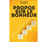 Propos sur le bonheur - Édition enrichie: avec 150 fiches pratiques pour mieux vivre : habitudes, volonté, émotions, travail et liberté intérieure