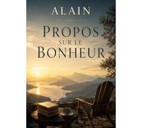 Propos sur le bonheur: Réflexions philosophiques sur l'art d'être heureux