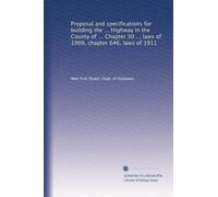 Proposal and specifications for building the ... Highway in the County of ... Chapter 30 ... laws of 1909, chapter 646, laws of 1911: Volume 6