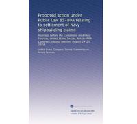 Proposed action under Public Law 85-804 relating to settlement of Navy shipbuilding claims: Hearings before the Committee on Armed Services, United ... Congress, second session, August 24-25, 1978