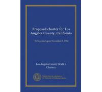 Proposed charter for Los Angeles County, California: To be voted upon November 5, 1912