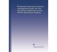 Proposed land and resource management plan for the Deschutes National Forest, Pacific Northwest Region