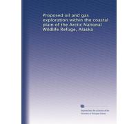 Proposed oil and gas exploration within the coastal plain of the Arctic National Wildlife Refuge, Alaska