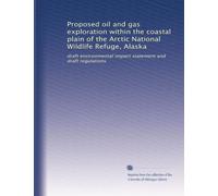 Proposed oil and gas exploration within the coastal plain of the Arctic National Wildlife Refuge, Alaska: draft environmental impact statement and draft regulations